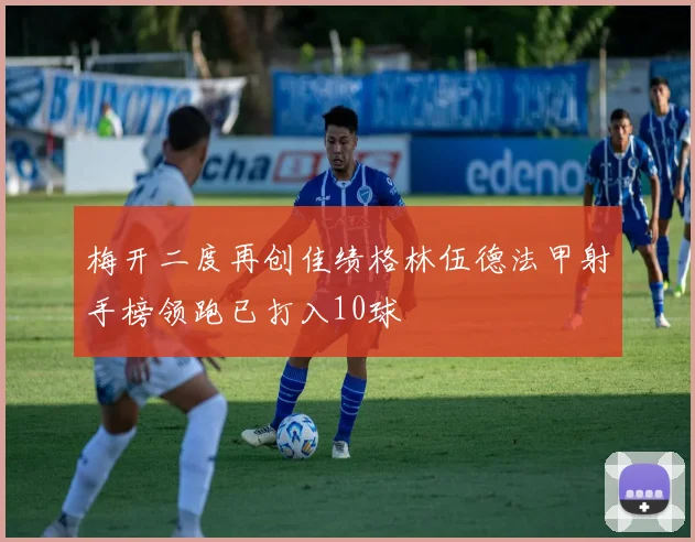 梅开二度再创佳绩格林伍德法甲射手榜领跑已打入10球