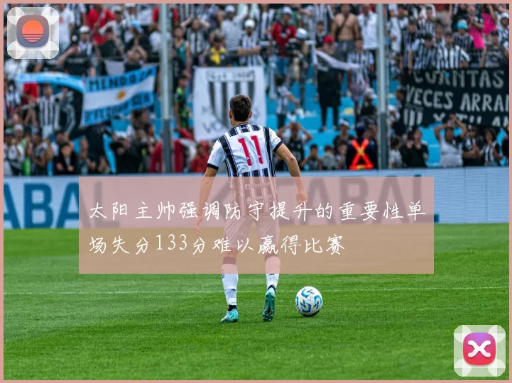 太阳主帅强调防守提升的重要性单场失分133分难以赢得比赛