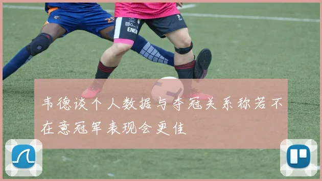 韦德谈个人数据与夺冠关系称若不在意冠军表现会更佳